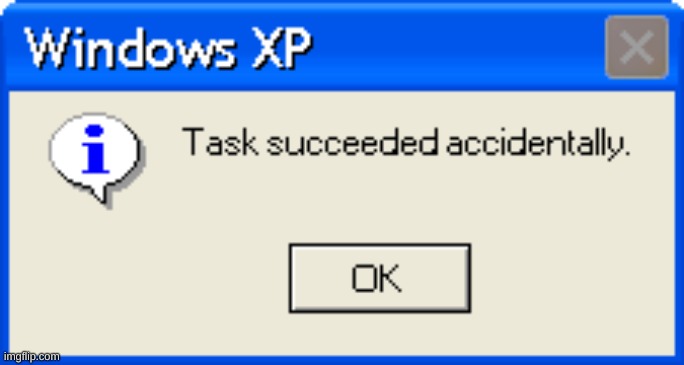 Task Succeeded Accidentally | image tagged in task succeeded accidentally | made w/ Imgflip meme maker