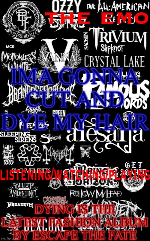 The emo temp | IMA GONNA CUT AND DYE MY HAIR; DYING IS THE LATEST FASHION ALBUM BY ESCAPE THE FATE | image tagged in the emo temp | made w/ Imgflip meme maker