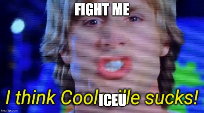 I think Coolsville sucks | FIGHT ME; ICEU | image tagged in i think coolsville sucks | made w/ Imgflip meme maker