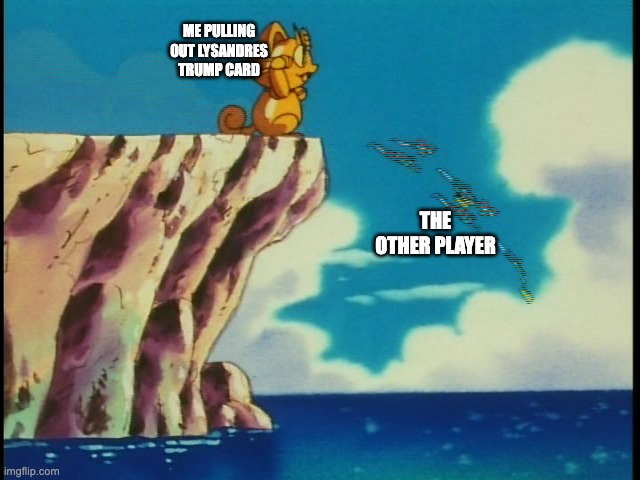 Every master player be like- | ME PULLING OUT LYSANDRES TRUMP CARD; THE OTHER PLAYER | image tagged in goodbye my friend | made w/ Imgflip meme maker