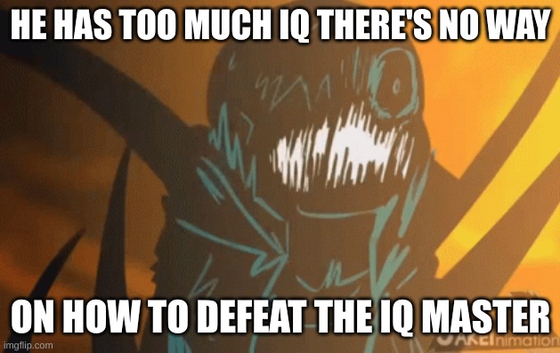 HE HAS TOO MUCH IQ THERE'S NO WAY ON HOW TO DEFEAT THE IQ MASTER | image tagged in nightmare's mad | made w/ Imgflip meme maker