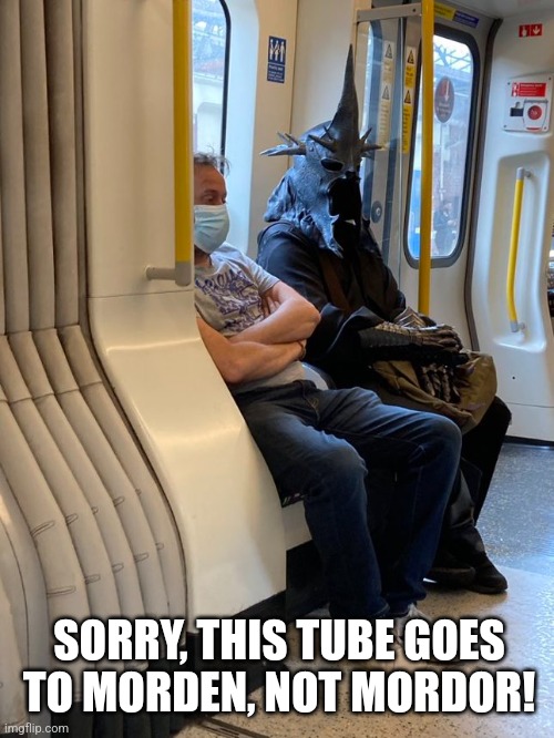 Ring Wraith on train | SORRY, THIS TUBE GOES TO MORDEN, NOT MORDOR! | image tagged in lotr | made w/ Imgflip meme maker