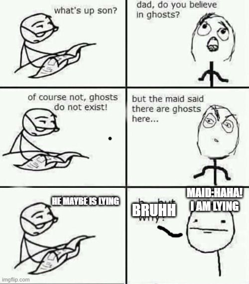 subscribe2rog-arkosYT comics but i remaked it 4 (go to my profile to see all ill upload soon) | MAID:HAHA! I AM LYING HE MAYBE IS LYING BRUHH | made w/ Imgflip meme maker