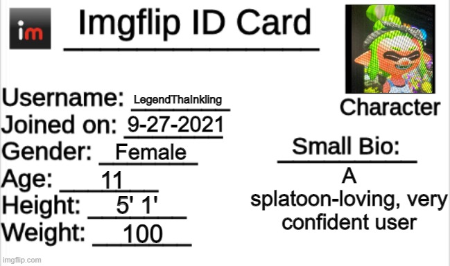 noice | LegendThaInkling; 9-27-2021; Female; A splatoon-loving, very confident user; 11; 5' 1'; 100 | image tagged in imgflip id card | made w/ Imgflip meme maker
