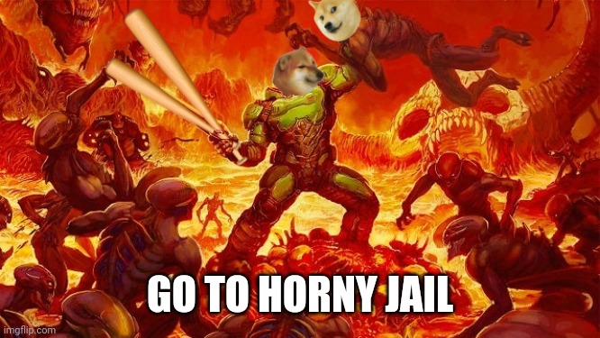 Doomed to Horny Jail | GO TO HORNY JAIL | image tagged in doomed to horny jail | made w/ Imgflip meme maker