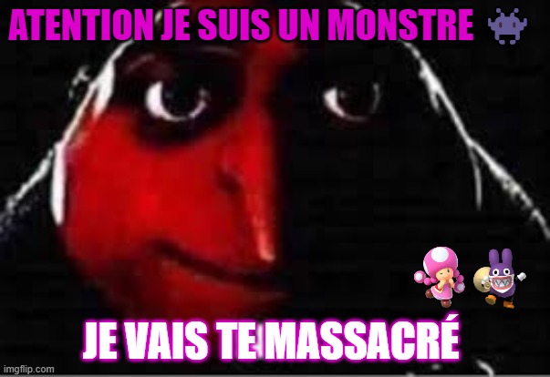 oof | ATENTION JE SUIS UN MONSTRE 👾; JE VAIS TE MASSACRÉ | image tagged in oof | made w/ Imgflip meme maker