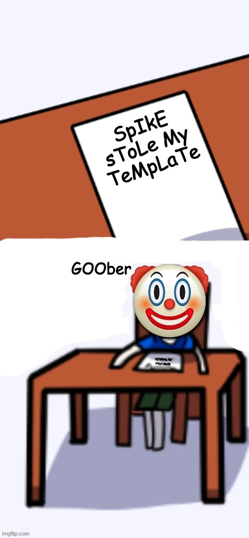 GOOber | SpIkE sToLe My TeMpLaTe; GOOber; SpIkE sToLe My TeMpLaTe | image tagged in idiot drawing | made w/ Imgflip meme maker
