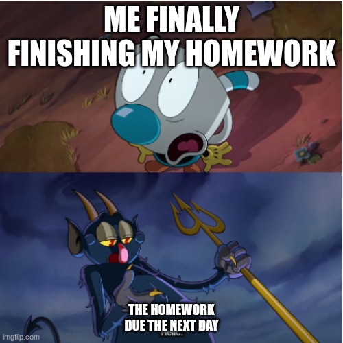 homework sucks | ME FINALLY FINISHING MY HOMEWORK; THE HOMEWORK DUE THE NEXT DAY | image tagged in hello | made w/ Imgflip meme maker