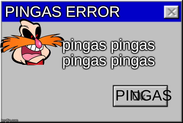 Windows Error Message | PINGAS ERROR pingas pingas pingas pingas PINGAS | image tagged in windows error message | made w/ Imgflip meme maker