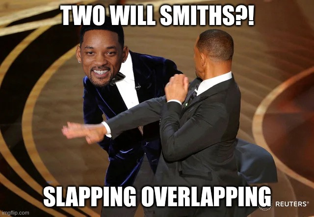 Will Smith punching Chris Rock | TWO WILL SMITHS?! SLAPPING OVERLAPPING | image tagged in will smith punching chris rock | made w/ Imgflip meme maker