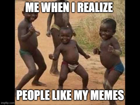 celebrate | ME WHEN I REALIZE; PEOPLE LIKE MY MEMES | image tagged in celebrate | made w/ Imgflip meme maker