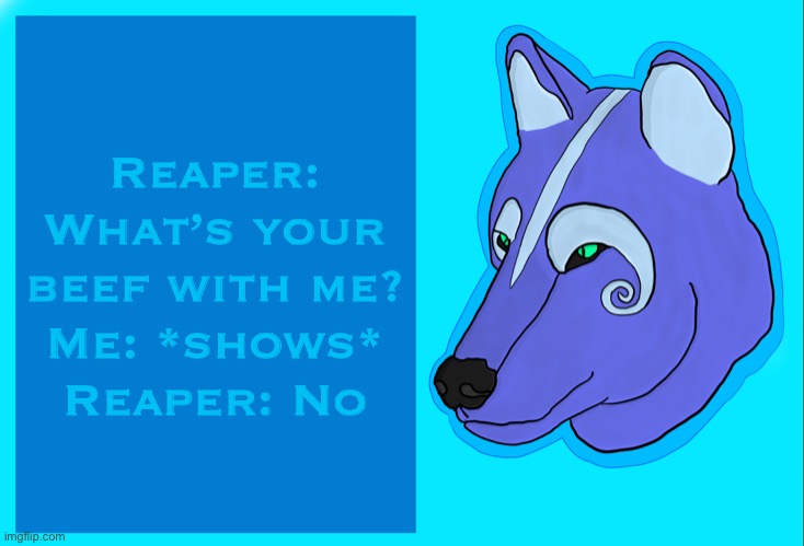 Seriously dude doesn’t seem to understand I have a problem with literal nudity |  Reaper: What’s your beef with me?
Me: *shows*
Reaper: No | image tagged in jade s wolf announcement template | made w/ Imgflip meme maker