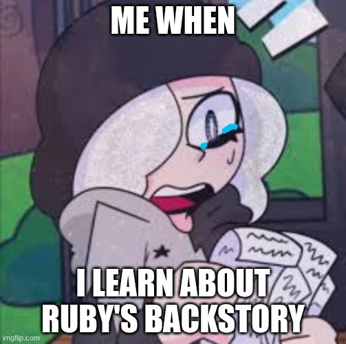 Fr, I was reading it and started crying | ME WHEN; I LEARN ABOUT RUBY'S BACKSTORY | image tagged in ruby reading a list | made w/ Imgflip meme maker