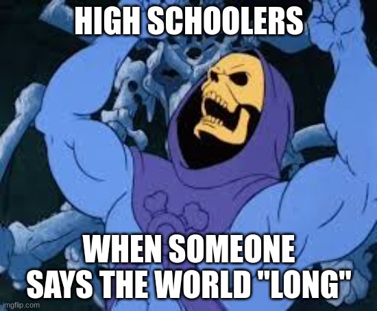 *insert lenny face* | HIGH SCHOOLERS; WHEN SOMEONE SAYS THE WORLD "LONG" | image tagged in evil laugh skeletor | made w/ Imgflip meme maker