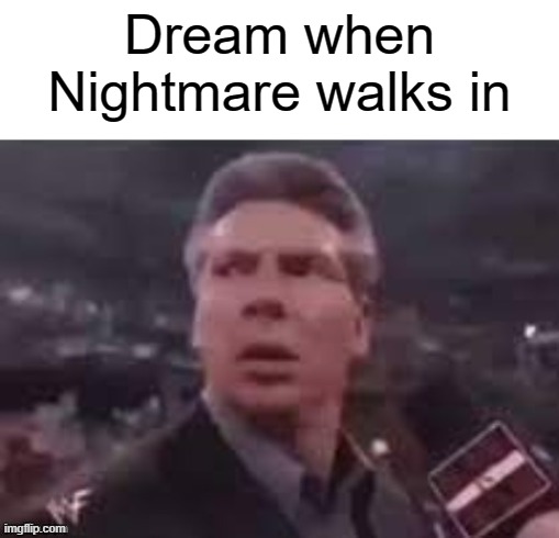 Dream's lesser-known step-cousin, Nightmare |  Dream when Nightmare walks in | image tagged in x when x walks in,dream,nightmare | made w/ Imgflip meme maker
