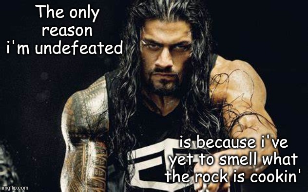 He never fought the rock. | The only reason i'm undefeated; is because i've yet to smell what the rock is cookin' | image tagged in thanos talking - roman reigns edition | made w/ Imgflip meme maker