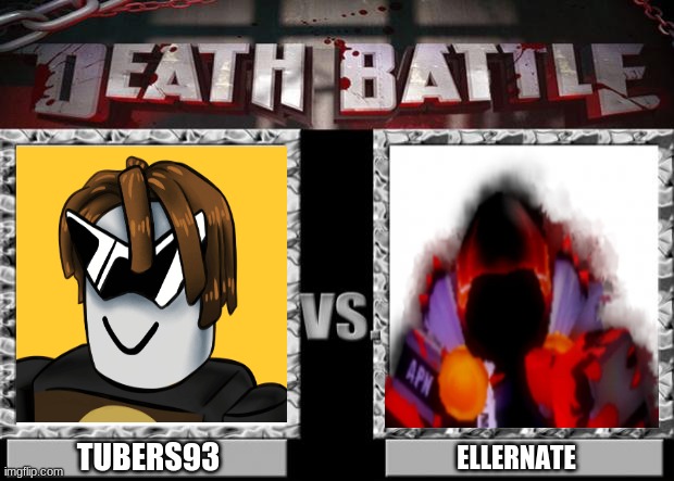 Tubers93 VS Ellernate Remake | TUBERS93; ELLERNATE | image tagged in death battle | made w/ Imgflip meme maker