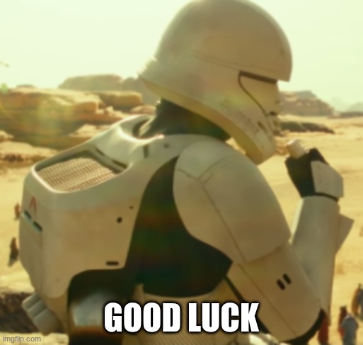 storm trooper | GOOD LUCK | image tagged in storm trooper | made w/ Imgflip meme maker