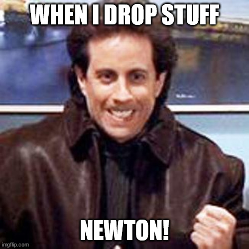 Seinfeld Newman | WHEN I DROP STUFF; NEWTON! | image tagged in seinfeld newman | made w/ Imgflip meme maker