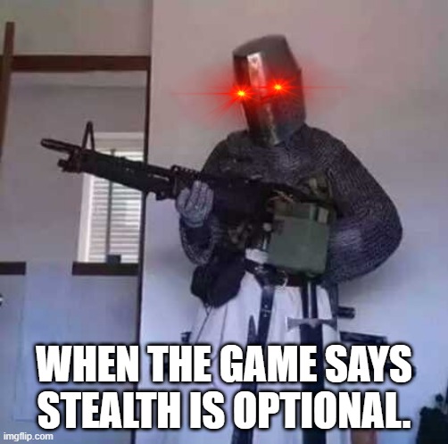 Crusader knight with M60 Machine Gun | WHEN THE GAME SAYS STEALTH IS OPTIONAL. | image tagged in crusader knight with m60 machine gun | made w/ Imgflip meme maker