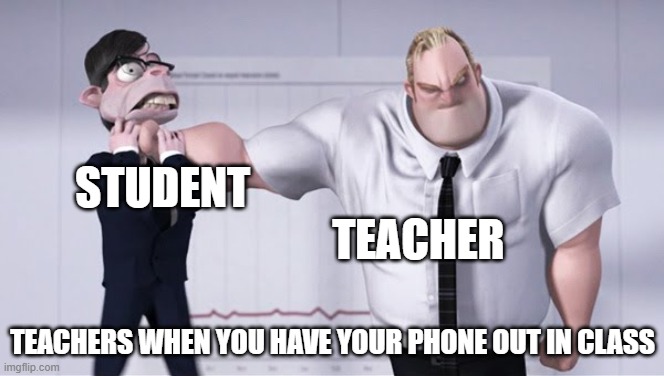 Funny meme | STUDENT                                                            TEACHER; TEACHERS WHEN YOU HAVE YOUR PHONE OUT IN CLASS | image tagged in triggered mr incredible | made w/ Imgflip meme maker