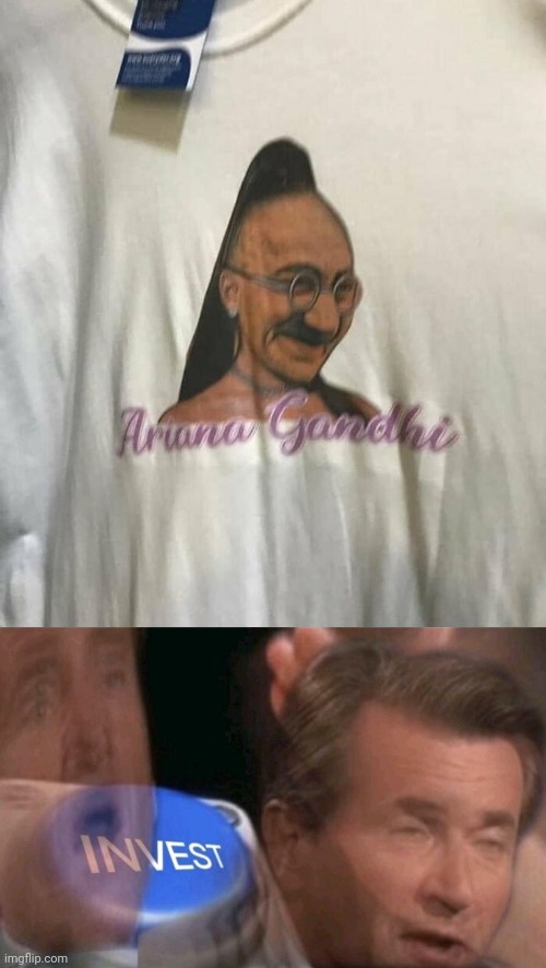 INVEST | image tagged in invest,ariana grande,ghandi,shirt,yes,fun | made w/ Imgflip meme maker