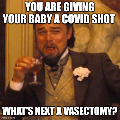 How many pokes does it take to make sure your baby works? | YOU ARE GIVING YOUR BABY A COVID SHOT; WHAT'S NEXT A VASECTOMY? | image tagged in memes,laughing leo,baby,vaccines | made w/ Imgflip meme maker