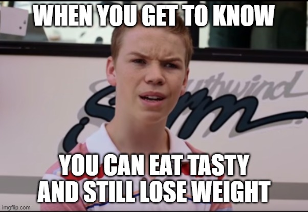 You Guys are Getting Paid | WHEN YOU GET TO KNOW; YOU CAN EAT TASTY AND STILL LOSE WEIGHT | image tagged in you guys are getting paid | made w/ Imgflip meme maker
