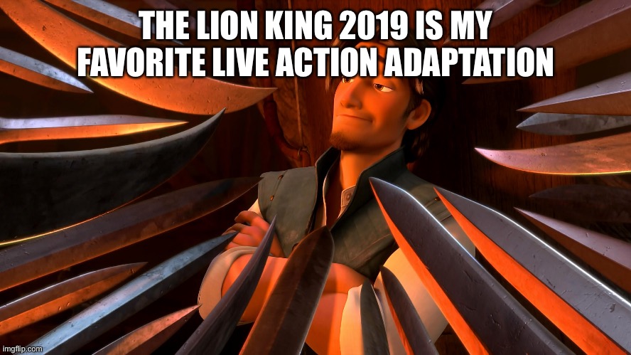 Unpopular Opinion Flynn |  THE LION KING 2019 IS MY FAVORITE LIVE ACTION ADAPTATION | image tagged in unpopular opinion flynn | made w/ Imgflip meme maker