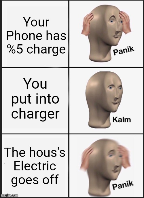 PANIK | Your Phone has %5 charge; You put into charger; The hous's Electric goes off | image tagged in memes,panik kalm panik | made w/ Imgflip meme maker