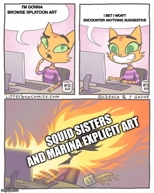 litterbox.com comic | I'M GONNA BROWSE SPLATOON ART I BET I WON'T ENCOUNTER ANYTHING SUGGESTIVE SQUID SISTERS AND MARINA EXPLICIT ART | image tagged in litterbox com comic | made w/ Imgflip meme maker