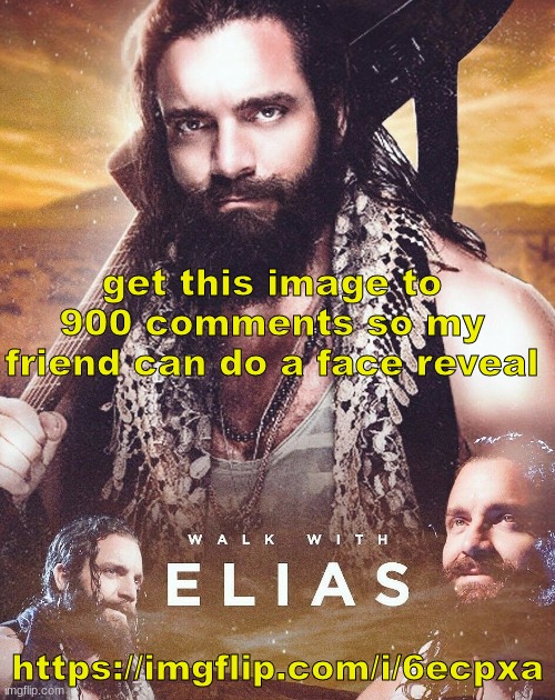 please do ittttttt | get this image to 900 comments so my friend can do a face reveal; https://imgflip.com/i/6ecpxa | image tagged in walk with elias | made w/ Imgflip meme maker
