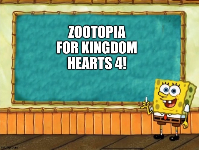 Spongebob Chalkboard | ZOOTOPIA FOR KINGDOM HEARTS 4! | image tagged in spongebob chalkboard | made w/ Imgflip meme maker