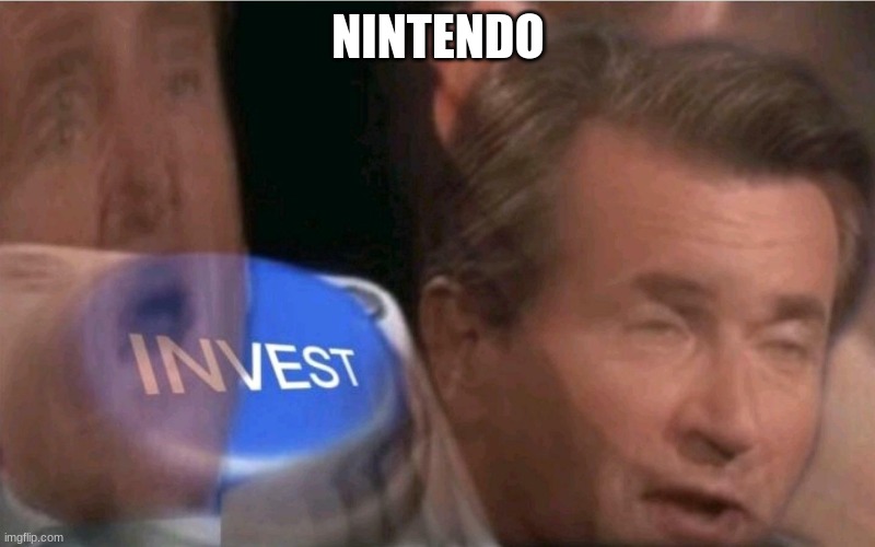 Invest | NINTENDO | image tagged in invest | made w/ Imgflip meme maker