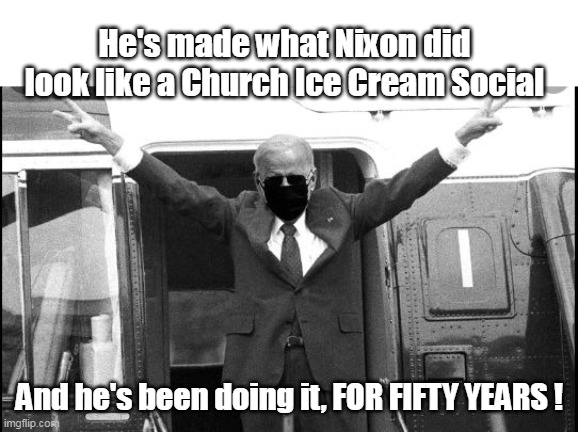 Nice that it's all coming home to roost @ once | He's made what Nixon did look like a Church Ice Cream Social; And he's been doing it, FOR FIFTY YEARS ! | image tagged in memes,brandon,liar,turd,thief,child molester | made w/ Imgflip meme maker
