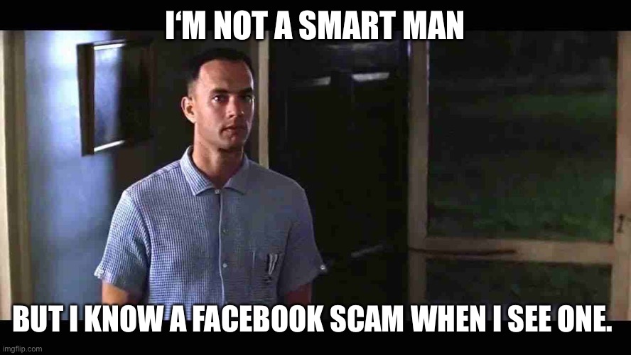 I'm not a smart man | I‘M NOT A SMART MAN; BUT I KNOW A FACEBOOK SCAM WHEN I SEE ONE. | image tagged in i'm not a smart man | made w/ Imgflip meme maker