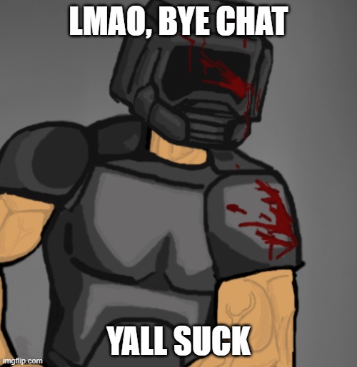 doom chad | LMAO, BYE CHAT; YALL SUCK | image tagged in doom chad | made w/ Imgflip meme maker