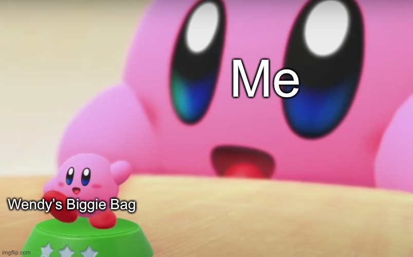 I love them | Me; Wendy’s Biggie Bag | image tagged in big and little kirby | made w/ Imgflip meme maker