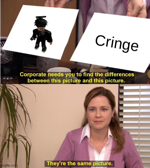 They're The Same Picture Meme | Cringe | image tagged in memes,they're the same picture,cringe,roblox | made w/ Imgflip meme maker