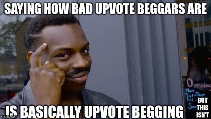 Roll Safe Think About It | SAYING HOW BAD UPVOTE BEGGARS ARE; IS BASICALLY UPVOTE BEGGING; BUT THIS ISN'T | image tagged in memes,roll safe think about it | made w/ Imgflip meme maker