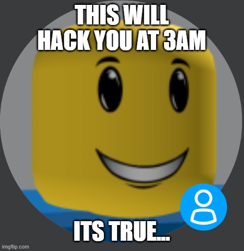WINNING SMILE NOOB REAL?!?! | THIS WILL HACK YOU AT 3AM; ITS TRUE... | image tagged in winning smile noob real | made w/ Imgflip meme maker