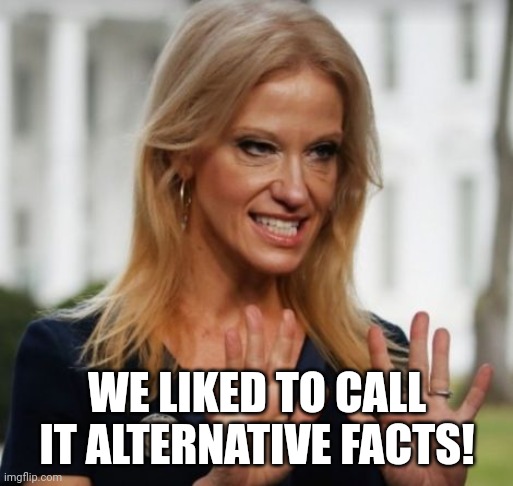 Evil Kelly Ann Conway | WE LIKED TO CALL IT ALTERNATIVE FACTS! | image tagged in evil kelly ann conway | made w/ Imgflip meme maker