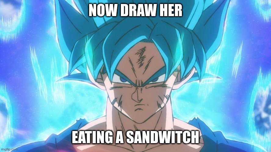 Super saiyan blue Goku | NOW DRAW HER EATING A SANDWITCH | image tagged in super saiyan blue goku | made w/ Imgflip meme maker
