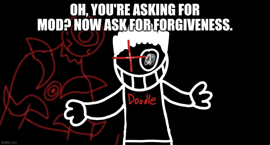Light's Out | OH, YOU'RE ASKING FOR MOD? NOW ASK FOR FORGIVENESS. | image tagged in light's out | made w/ Imgflip meme maker
