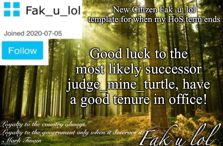 Citizen Fak_u_lol Announcement Template | New Citizen Fak_u_lol template for when my HoS term ends; Good luck to the most likely successor judge_mine_turtle, have a good tenure in office! | image tagged in citizen fak_u_lol announcement template | made w/ Imgflip meme maker