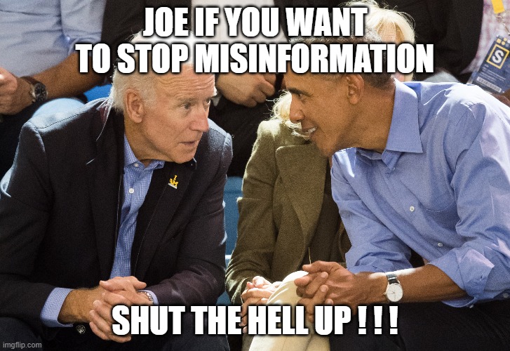 misinformation | JOE IF YOU WANT TO STOP MISINFORMATION; SHUT THE HELL UP ! ! ! | image tagged in misinformation,biuden | made w/ Imgflip meme maker