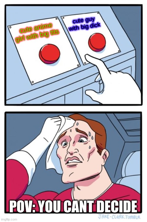 cute anime girl with big tits cute guy with big dick POV: YOU CANT DECIDE | image tagged in memes,two buttons | made w/ Imgflip meme maker