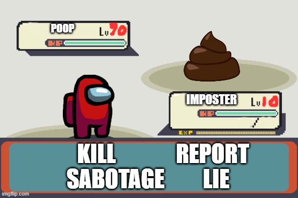 Imposter I Choose you | POOP; IMPOSTER; KILL              REPORT
SABOTAGE         LIE | image tagged in pokemon battle | made w/ Imgflip meme maker
