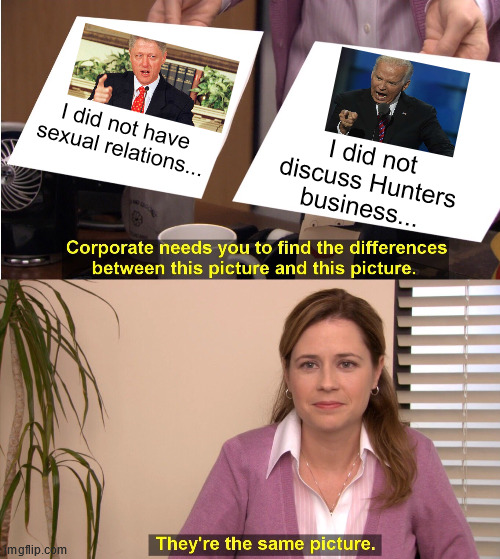 Bubba vs. The Big Guy | I did not have sexual relations... I did not discuss Hunters business... | image tagged in memes,they're the same picture,bill clinton - sexual relations,joe biden | made w/ Imgflip meme maker