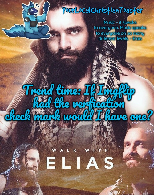 Elias temp | Trend time: If Imgflip had the verfication check mark would I have one? | image tagged in elias temp | made w/ Imgflip meme maker